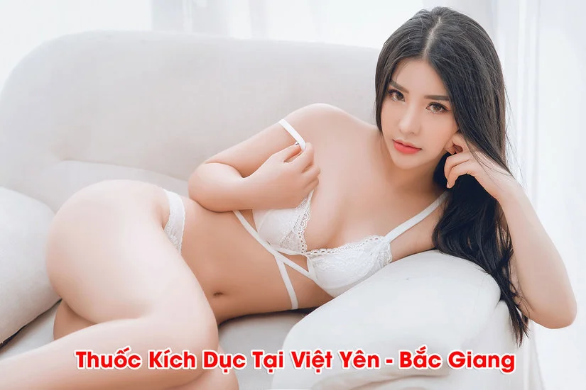 Thuốc kích dục tại Việt Yên, Bắc Giang đang được ưa chuộng nhất