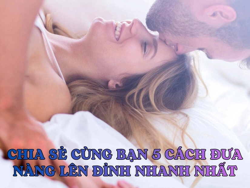 Chia sẻ cùng bạn 5 cách đưa nàng lên đỉnh nhanh nhất