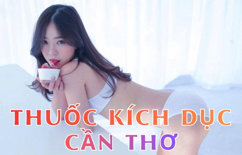 Tìm hiểu tổng quan về thuốc kích dục tại Cần Thơ