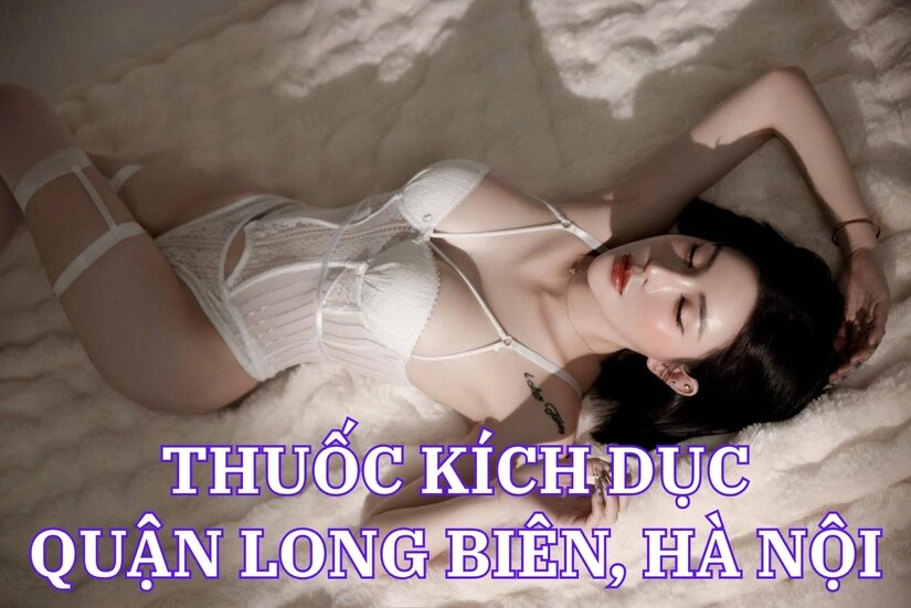 Cung cấp thuốc kích dục uy tín tại Long Biên Hà Nội