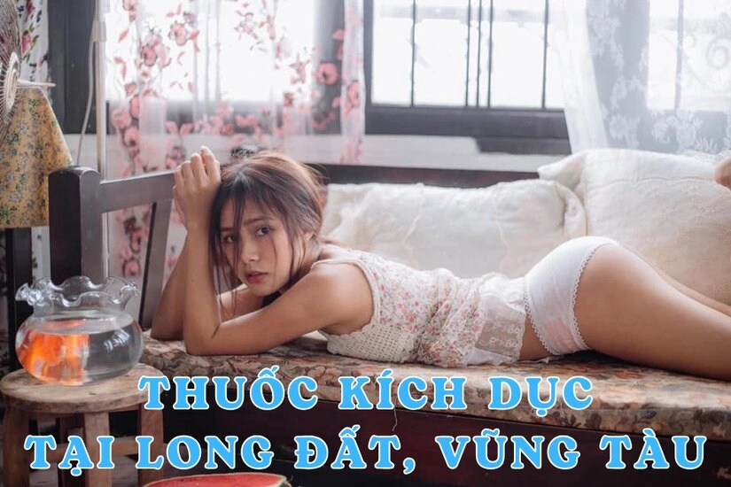 Tìm hiểu về thuốc kích dục nữ tại Long Đất, Vũng Tàu