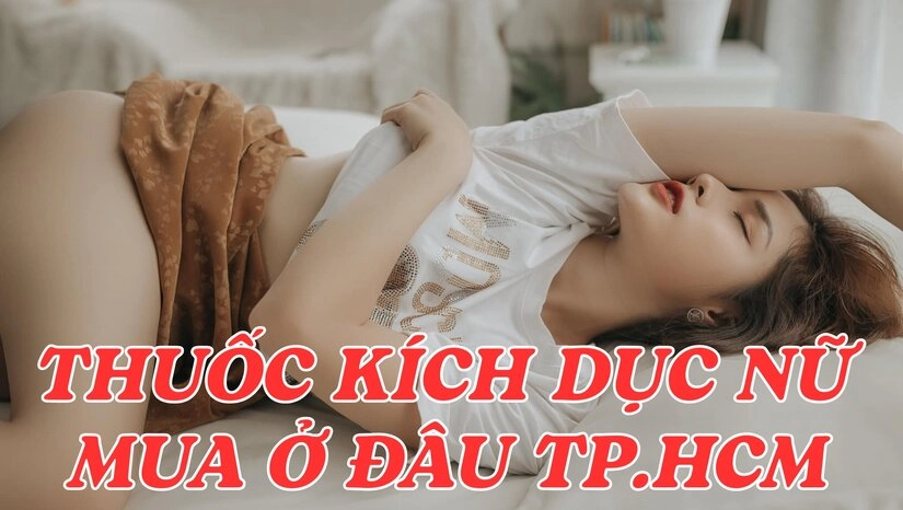 Tìm hiểu về các sản phẩm thuốc kích dục nữ tại TPHCM