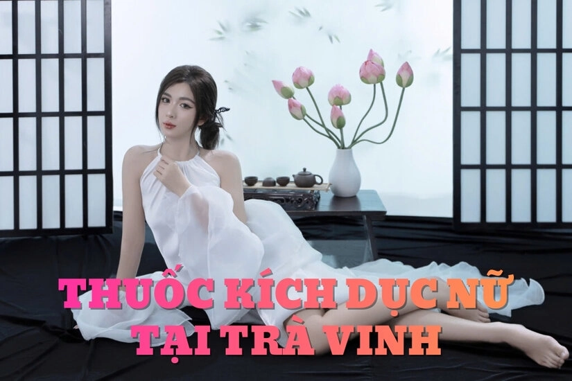 Tìm hiểu kiến thức về sản phẩm thuốc kích dục tại Trà Vinh