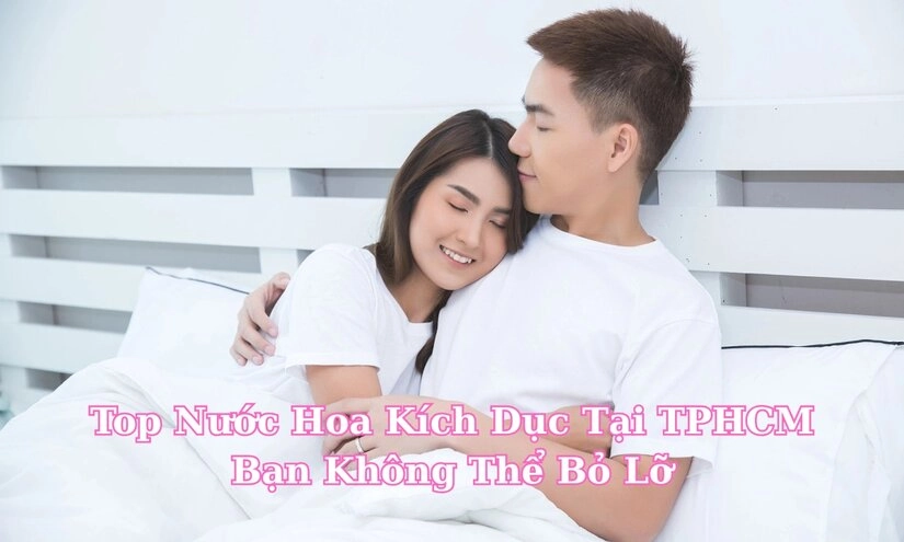 Top nước hoa kích dục tại TPHCM - Bạn không thể bỏ lỡ