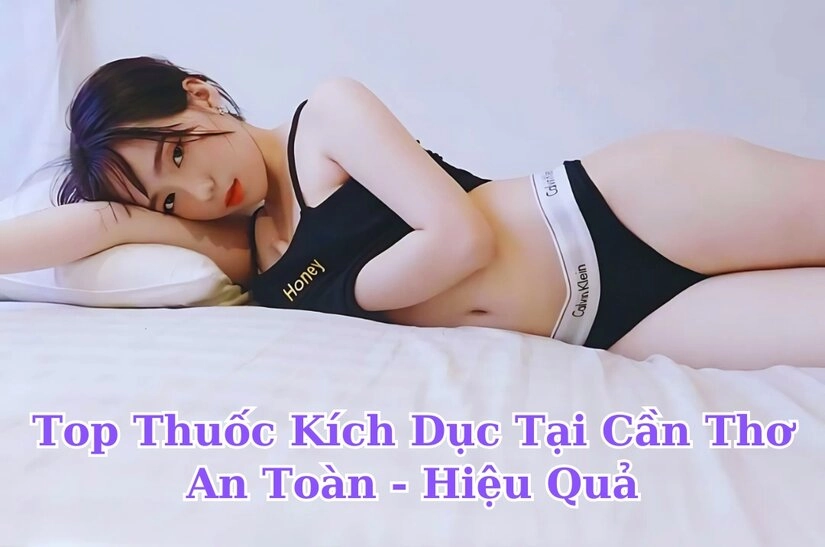 Top thuốc kích dục tại Cần Thơ an toàn và hiệu quả