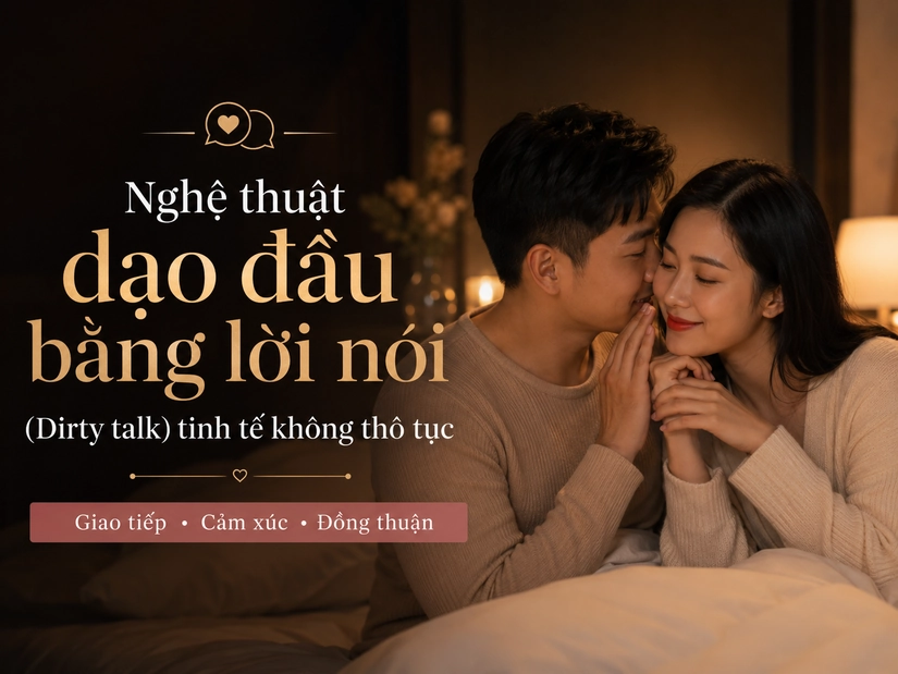 Nghệ thuật dạo đầu bằng lời nói (Dirty talk) tinh tế không thô tục