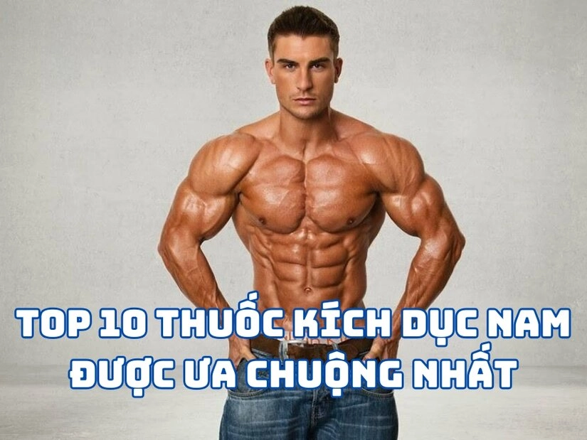 Top thuốc kích dục nam tốt nhất hiện nay