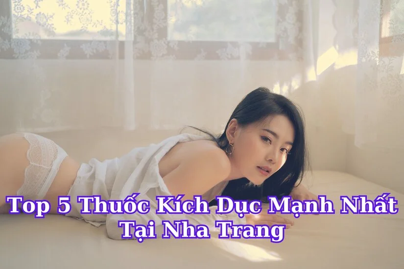Top thuốc kích dục mạnh nhất tại Nha Trang