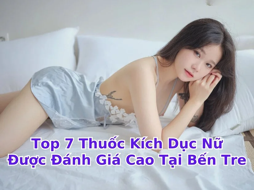 Top thuốc kích dục nữ tại Bến Tre được đánh giá cao