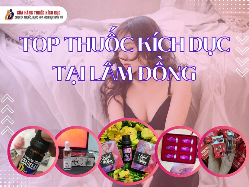 Top thuốc kích dục nữ tại Lâm Đồng đáng mua nhất