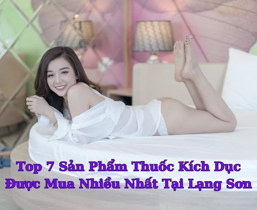 Top thuốc kích dục nữ tại Lạng Sơn được mua nhiều nhất