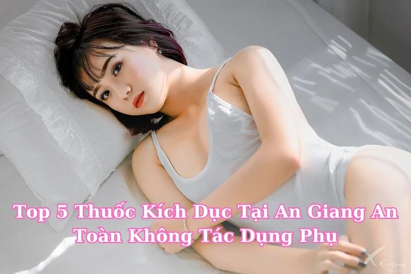 Top thuốc kích dục tại An Giang sử dụng an toàn