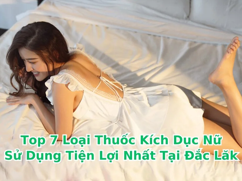 Top thuốc kích dục tại Đắc Lăk tiện lợi nhất