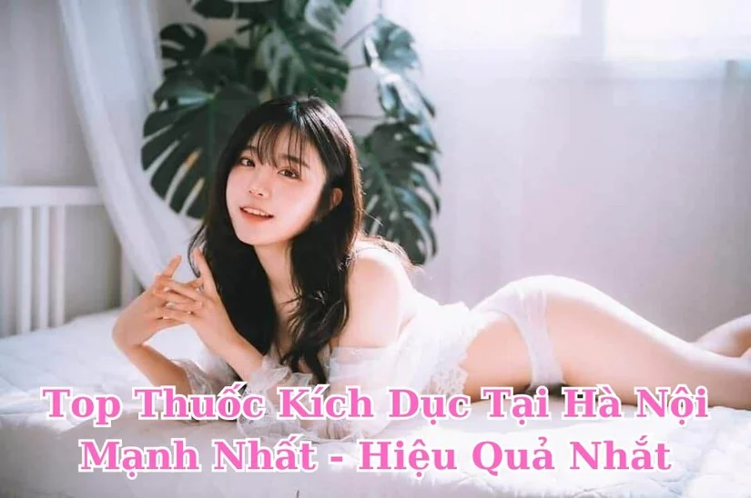 Top thuốc kích dục tại Hà Nội mạnh nhất