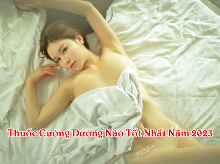 Thuốc Cường Dương Nào Tốt Nhất Năm 2023