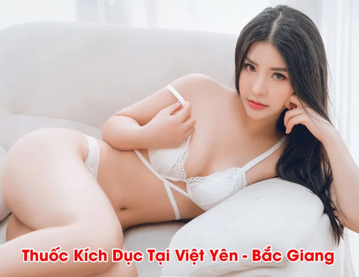 Thuốc kích dục tại Việt Yên Bắc Giang đang được ưa chuộng nhất